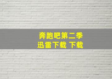 奔跑吧第二季迅雷下载 下载